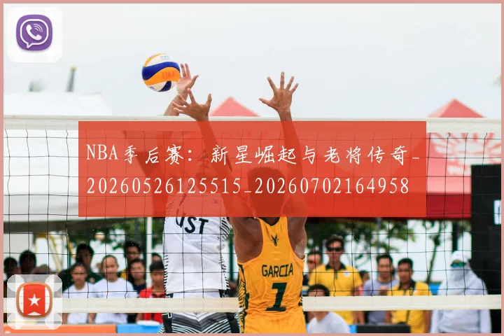 NBA季后赛：新星崛起与老将传奇_20260526125515_20260702164958