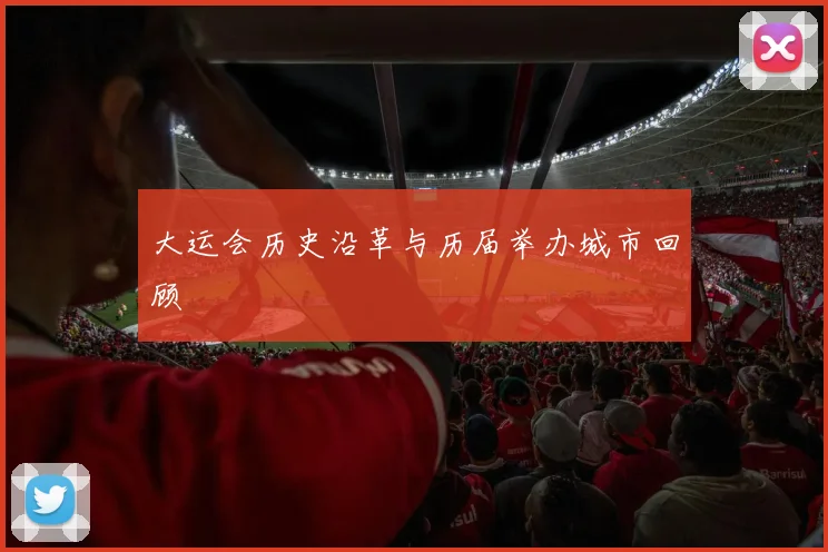 大运会历史沿革与历届举办城市回顾