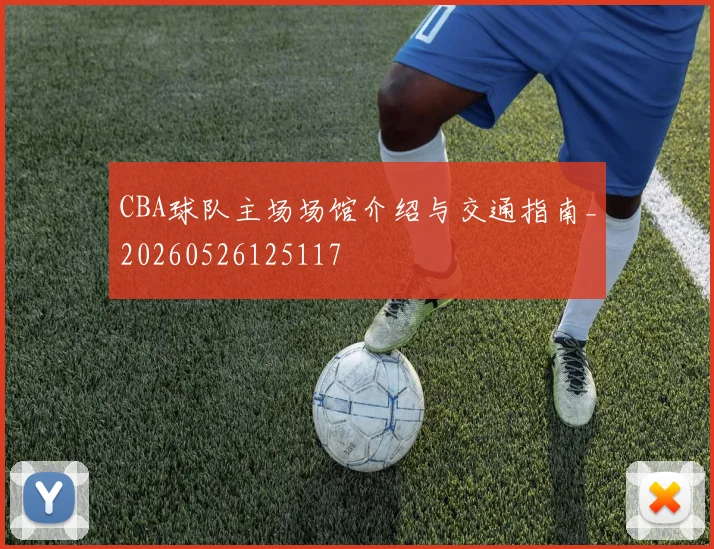 CBA球队主场场馆介绍与交通指南_20260526125117