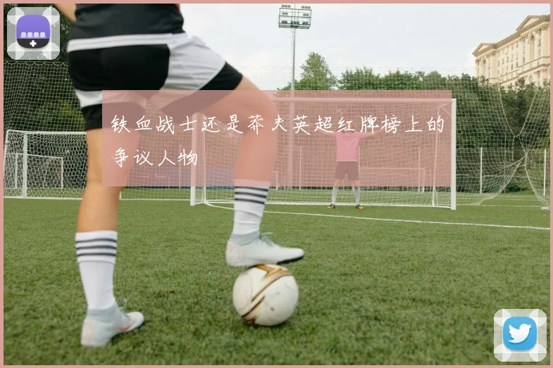 铁血战士还是莽夫英超红牌榜上的争议人物